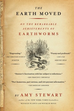 Stewart, Amy. The Earth Moved - On the Remarkable Achievements of Earthworms. Little Brown and Company, 2005.