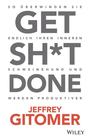 Gitomer, Jeffrey. Get Sh*t done - So überwinden Sie Ihren inneren Schweinehund und werden endlich produktiver. Wiley-VCH GmbH, 2020.
