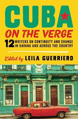 Guerriero, Leila. Cuba on the Verge - 12 Writers on Continuity and Change in Havana and Across the Country. HarperCollins, 2018.