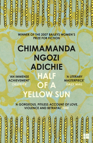 Adichie, Chimamanda Ngozi. Half of a Yellow Sun. Harper Collins Publ. UK, 2007.
