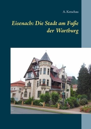 Ketschau, A.. Eisenach: Die Stadt am Fuße der Wartburg. Books on Demand, 2018.