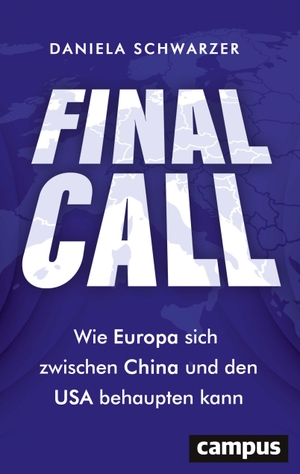 Schwarzer, Daniela. Final Call - Wie Europa sich zwischen China und den USA behaupten kann. Campus Verlag GmbH, 2021.