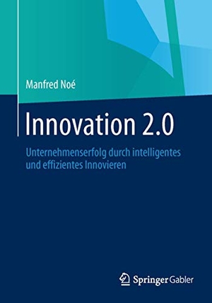 Noé, Manfred. Innovation 2.0 - Unternehmenserfolg durch intelligentes und effizientes Innovieren. Springer Fachmedien Wiesbaden, 2013.