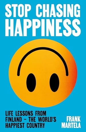 Martela, Frank. Stop Chasing Happiness - Life Lessons from Finland - The World's Happiest Country. Atlantic Books, 2026.