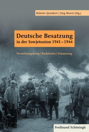 Babette Quinkert / Jörg Morré. Deutsche Besatzung in der Sowjetunion 1941-1944 - Vernichtungskrieg | Reaktionen | Erinnerung. Verlag Ferdinand Schöningh, 2014.