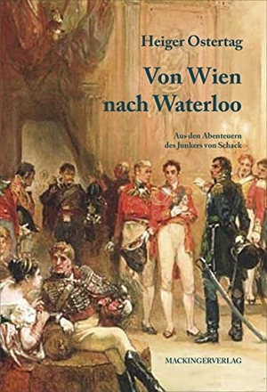 Ostertag, Heiger. Von Wien nach Waterloo - Aus den Abenteuern des Junkers von Schack. Mackinger Verlag, 2022.