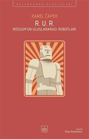 Capek, Karel. R. U. R. - Rossumun Uluslararasi Robotlari. Ithaki Yayinlari, 2021.