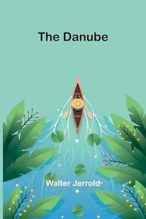 Jerrold, Walter. The Danube. Alpha Editions, 2025.