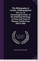 The Bibliography of Carlyle; a Bibliographical List, arr. in Chronological Order, of the Published Writings in Prose and Verse of Thomas Carlyle From
