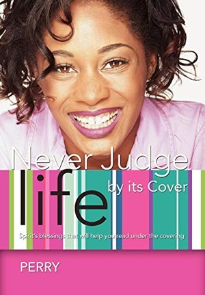 Perry. Never Judge Life by its Cover - Spirit's blessings that will help you read under the covering. Author Solutions Inc, 2008.