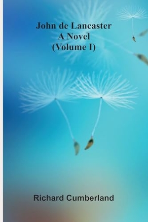 Cumberland, Richard. John De Lancaster - A Novel (Volume I). Alpha Edition, 2025.