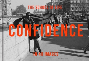 The School Of Life. Confidence in 40 Images - The Art of Self-belief. The School of Life Press, 2023.