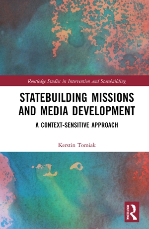 Tomiak, Kerstin. Statebuilding Missions and Media Development - A Context-Sensitive Approach. Taylor & Francis, 2021.