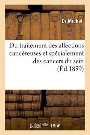 Michel. Du traitement des affections cancéreuses et spécialement des cancers du sein - avec beaucoup de faits de guérison. Hachette Livre, 2020.
