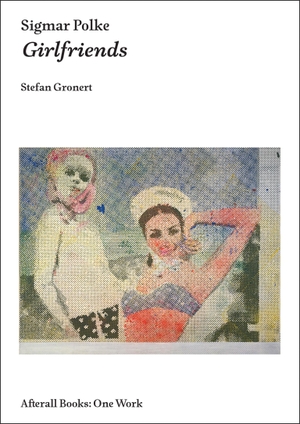 Gronert, Stefan. Sigmar Polke: Girlfriends. AFTERALL BOOKS, 2017.
