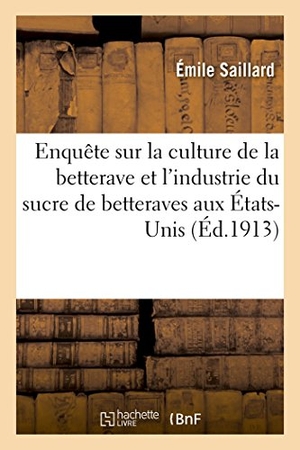 Saillard. Enquête Sur La Culture de la Betterave Et l'Industrie Du Sucre de Betteraves Aux États-Unis. Hachette Livre - BNF, 2016.