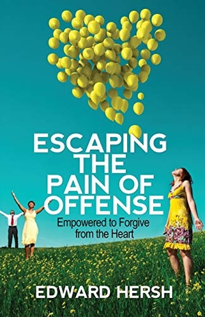 Edward, Hersh G.. Escaping the Pain of Offense - Empowered to Forgive from the Heart. Edward Hersh, 2013.