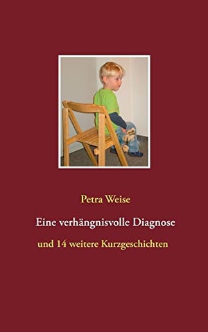 Weise, Petra. Eine verhängnisvolle Diagnose - und 14 andere Geschichten. Books on Demand, 2018.