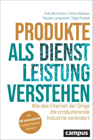 Wortmann, Felix / Gebauer, Heiko et al. Produkte als Dienstleistung verstehen - Wie das Internet der Dinge die produzierende Industrie verändert. Campus Verlag GmbH, 2023.