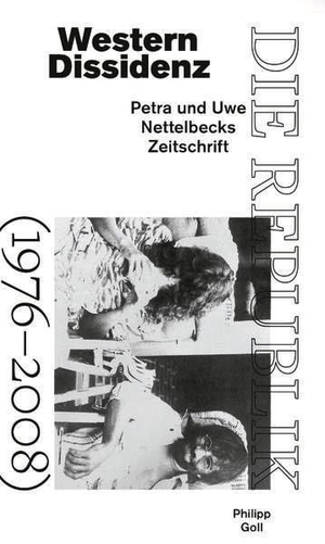 Goll, Philipp. Western Dissidenz - Petra und Uwe Nettelbecks Zeitschrift Die Republik (1976-2008). Spector Books, 2025.