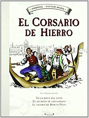 Mora, Víctor / Ambrós. El corsario de hierro : En la boca del lobo ; El secreto de los espejos ; El tesoro de Marco Polo. B (Ediciones B), 2009.
