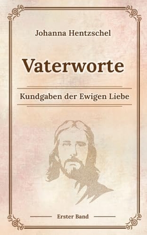 Hentzschel, Johanna. Vaterworte Bd. 1 - Kundgaben der Ewigen Liebe. tredition, 2023.