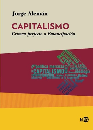 Alemán, Jorge. Capitalismo : crimen perfecto o Emancipación. Ned Ediciones, 2019.