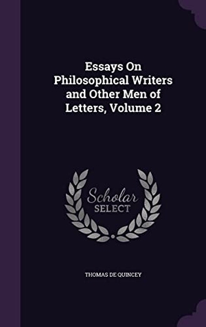 De Quincey, Thomas. Essays On Philosophical Writers and Other Men of Letters, Volume 2. Touchladybirdlucky Studios, 2016.