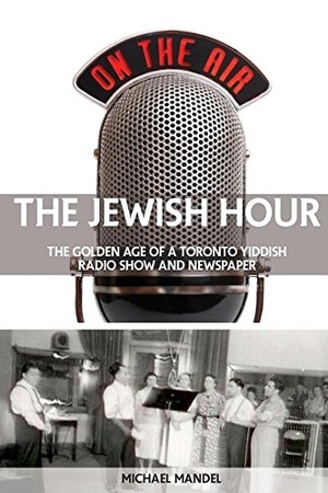 Mandel, Michael. The Jewish Hour - The Golden Age of a Toronto Yiddish Radio Show and Newspaper. Now and Then Books, 2016.