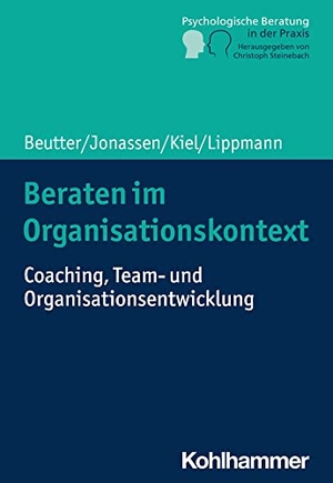 Beutter, Claudia / Jonassen, Marion et al. Beraten im Organisationskontext - Coaching, Team- und Organisationsentwicklung. Kohlhammer W., 2023.