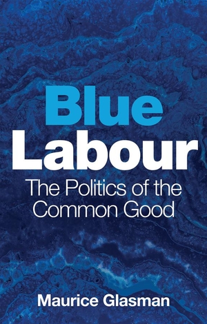Glasman, Maurice. Blue Labour - The Politics of the Common Good. Polity Press, 2022.