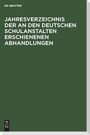 Jahresverzeichnis der an den deutschen Schulanstalten erschienenen Abhandlungen