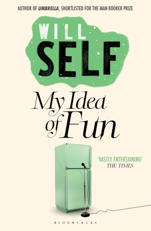 Self, Will. My Idea of Fun - Reissued. Bloomsbury Publishing plc, 2011.