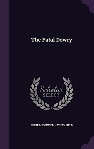 Massinger, Philip / Nathan Field. The Fatal Dowry. Touchladybirdlucky Studios, 2016.