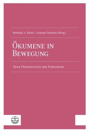 Klein, Rebekka A. / Lisanne Teuchert (Hrsg.). Ökumene in Bewegung - Neue Perspektiven der Forschung. Evangelische Verlagsansta, 2021.