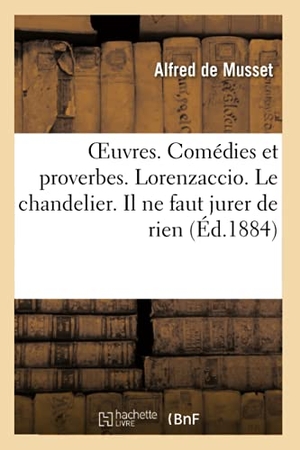 De Musset, Alfred. OEuvres. Comédies et proverbes. Lorenzaccio. Le chandelier. Il ne faut jurer de rien. Hachette Livre, 2020.