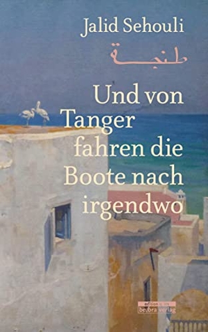 Sehouli, Jalid. Und von Tanger fahren die Boote nach irgendwo. Bebra Verlag, 2016.