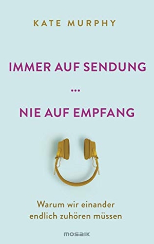 Murphy, Kate. Immer auf Sendung ... nie auf Empfang - Warum wir einander endlich zuhören müssen. Mosaik Verlag, 2021.