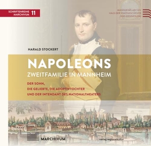 Stockert, Harald. Napoleons Zweitfamilie in Mannheim - Der Sohn, die Geliebte, die Adoptivtochter und der Intendant des Nationaltheaters. Regionalkultur Verlag Gmb, 2023.