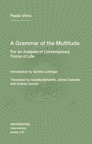 Virno, Paolo / Sylvere Lotringer. A Grammar of the Multitude - For an Analysis of Contemporary Forms of Life. Semiotext (E), 2025.