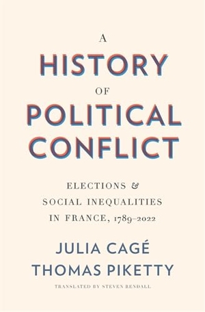 Cagé, Julia / Thomas Piketty. A History of Political Conflict - Elections and Social Inequalities in France, 1789-2022. Harvard University Press, 2025.