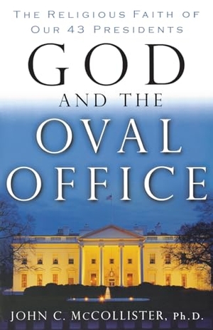 Mccollister, John / Thomas Nelson Publishers. God and the Oval Office - The Religious Faith of Our 43 Presidents. Thomas Nelson Publishers, 2005.