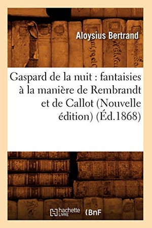 Bertrand, Aloysius. Gaspard de la nuit - fantaisies à la manière de Rembrandt et de Callot (Nouvelle édition) (Éd.1868). Hachette Livre, 2018.