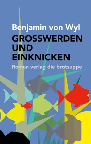 Wyl, Benjamin von. GROSSWERDEN UND EINKNICKEN. Brotsuppe, Verlag Die, 2024.