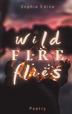 Edina, Sophie. Wild Fire Flies | A magical and honest poetry debut capturing the wild beauty of growth, love and nature | Mental Health, Empowerment, Healing, Coming of Age, Queer, Depression, Growing Up, Self Love - Poetry. tredition, 2023.