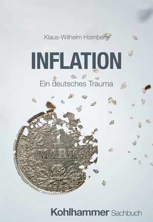 Hornberg, Klaus-Wilhelm. Inflation - Ein deutsches Trauma. Kohlhammer W., 2024.