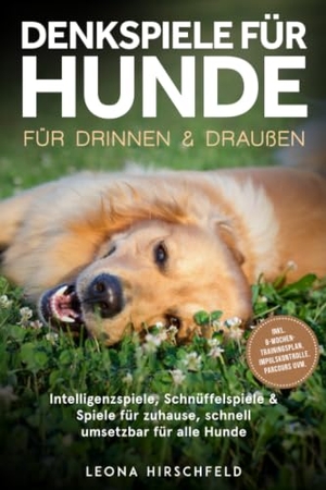 Hirschfeld, Leona. Denkspiele für Hunde für drinnen & draußen: Intelligenzspiele, Schnüffelspiele & Spiele für zuhause, schnell umsetzbar für alle Hunde - inkl. 8¿Wochen-Trainingsplan, Impulskontrolle, Parcours uvm.. Edition Lunerion, 2026.