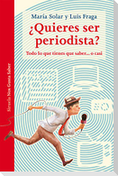 ¿Quieres ser periodista? : todo lo que tienes que saber-- o casi