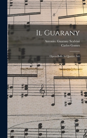 Gomes / Scalvini Guarany. Il Guarany - Opera-ballo In Quattro Atti. Tradd Street Press, 2022.