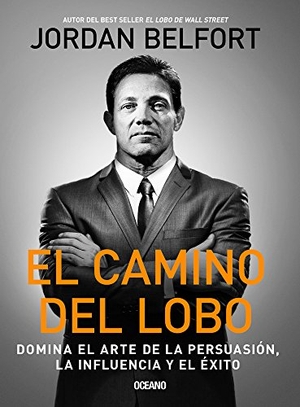 Belfort, Jordan. El Camino del Lobo. Editorial Oceano de Mexico, 2018.